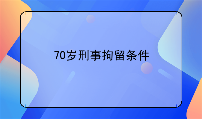 70岁刑事拘留条件