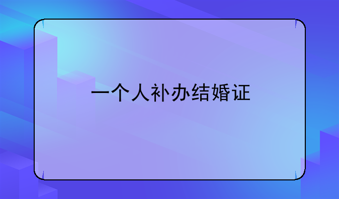 一个人补办结婚证