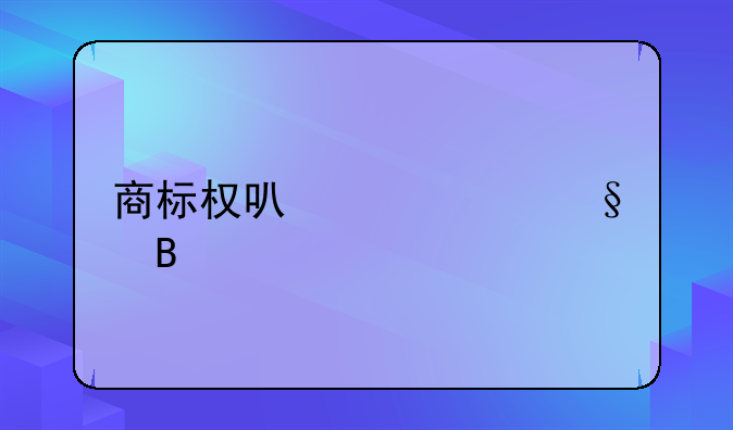 商标权可以转让吗