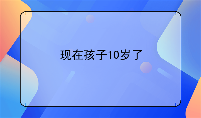现在孩子10岁了