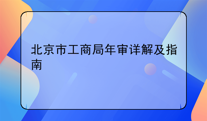 北京市工商局年审详解及指南