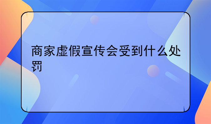 商家虚假宣传会受到什么处罚