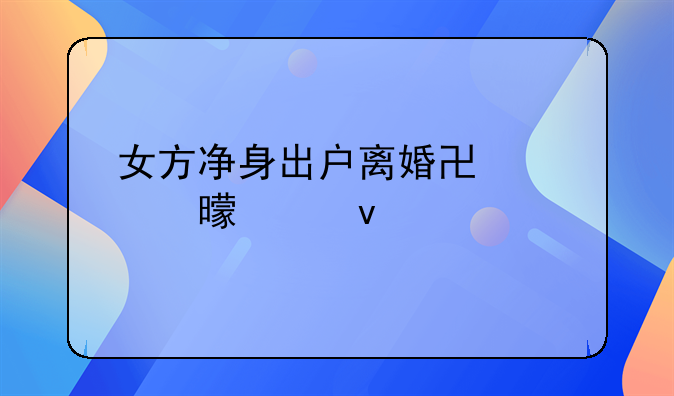 女方净身出户离婚协议书模板