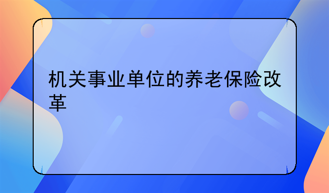 机关事业单位的养老保险改革
