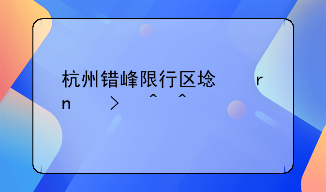 杭州错峰限行区域地图及时间