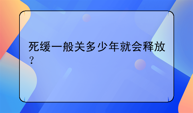 死缓一般关多少年就会释放？