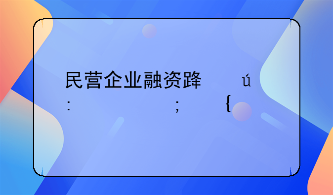 民营企业融资路径探索与实践