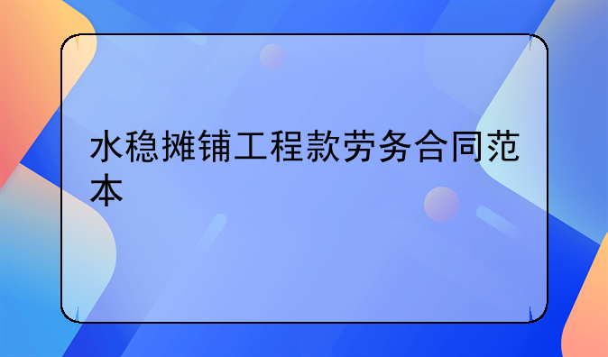 水稳摊铺工程款劳务合同范本