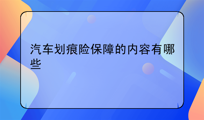 汽车划痕险保障的内容有哪些