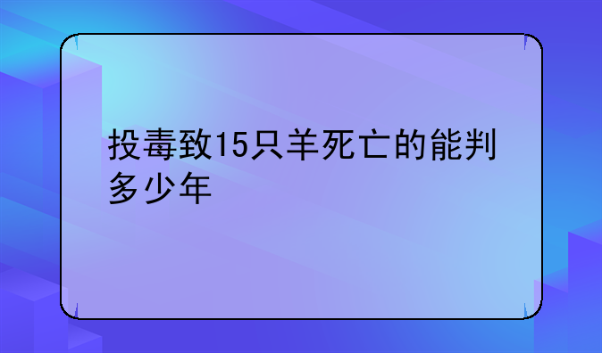 投毒致15只羊死亡的能判多少年
