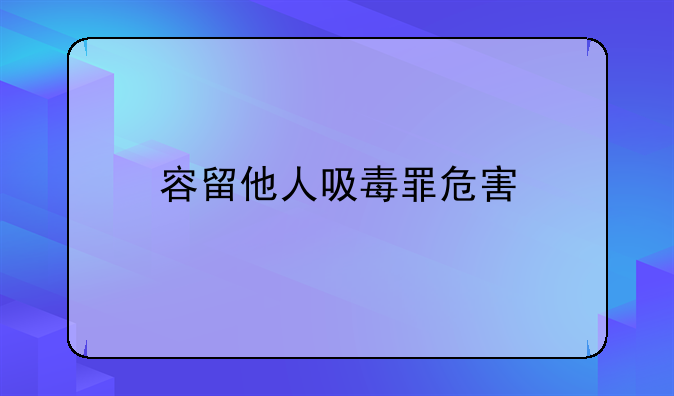 容留他人吸毒罪危害