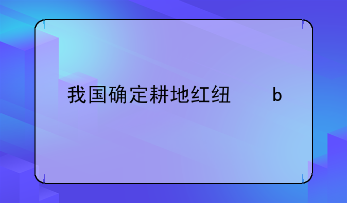 我国确定耕地红线是