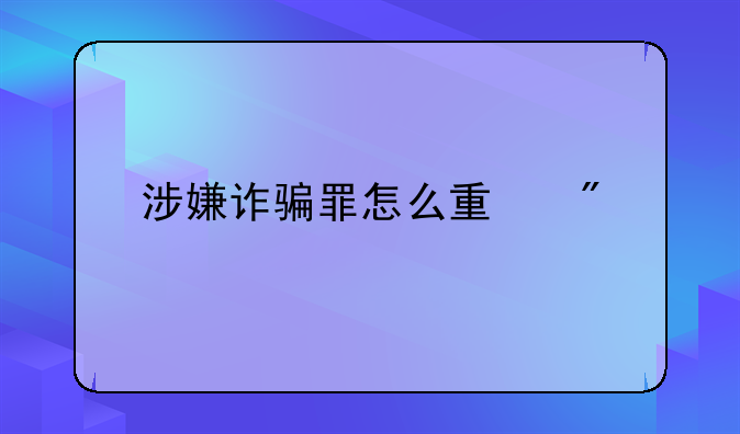 涉嫌诈骗罪怎么量刑