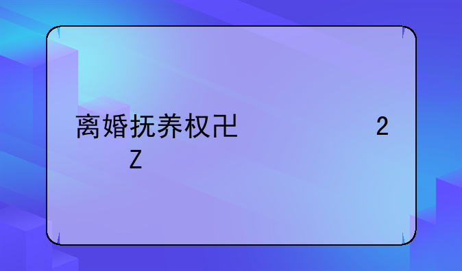 离婚抚养权协议范文