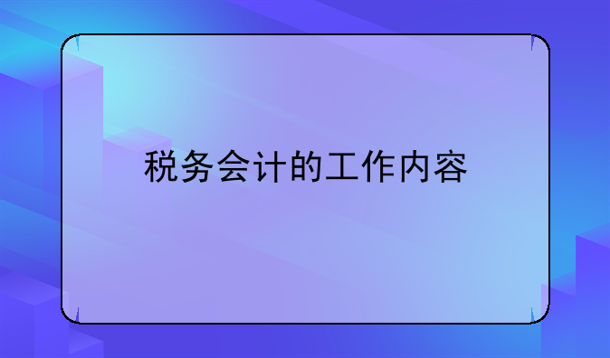 税务会计的工作内容
