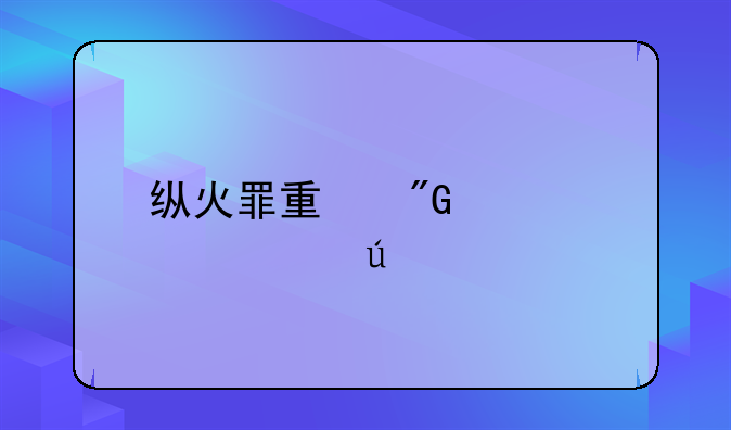 纵火罪量刑标准年龄