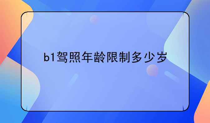 b1驾照年龄限制多少岁