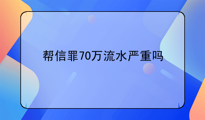 帮信罪70万流水严重吗