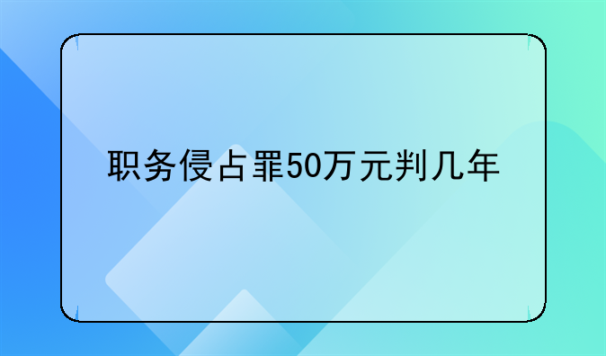 职务侵占罪50万元判几年
