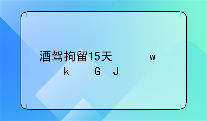 酒驾拘留15天保释多少钱