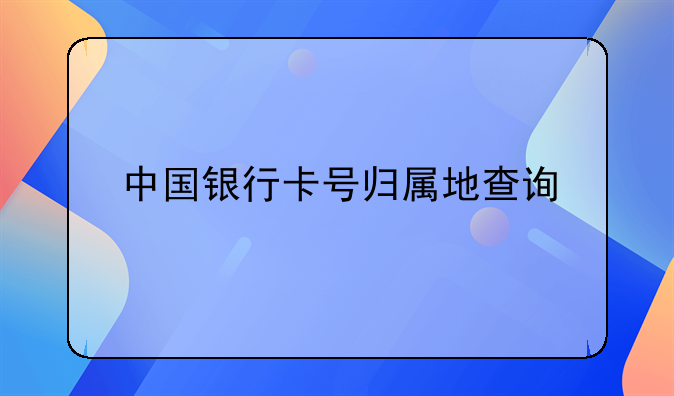 中国银行卡号归属地查询