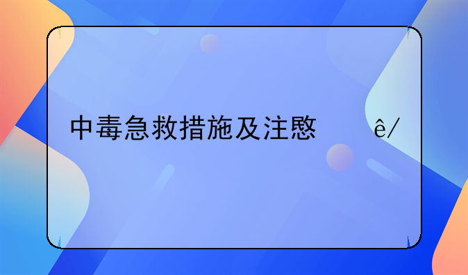 中毒急救措施及注意事项
