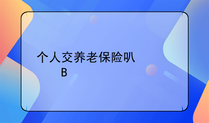 个人交养老保险可以退吗
