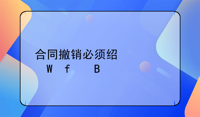 合同撤销必须经过法院吗