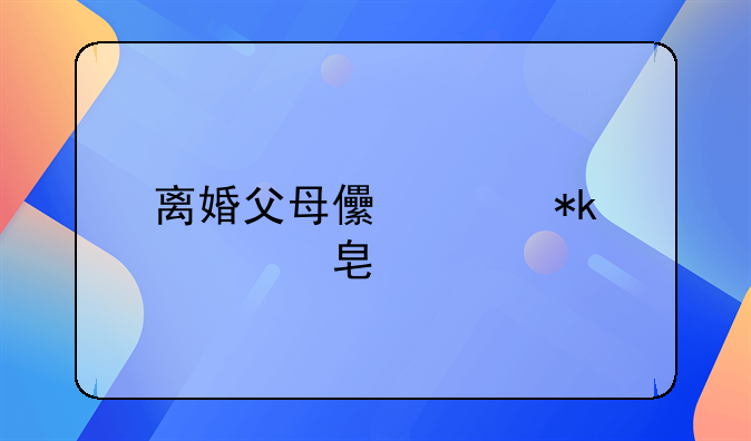 离婚父母儿女抚养费标准