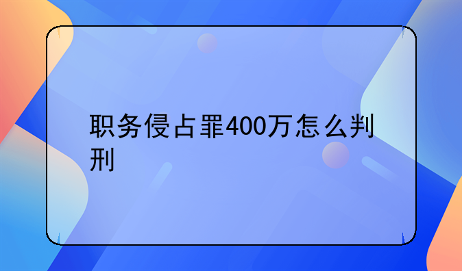 职务侵占罪400万怎么判刑