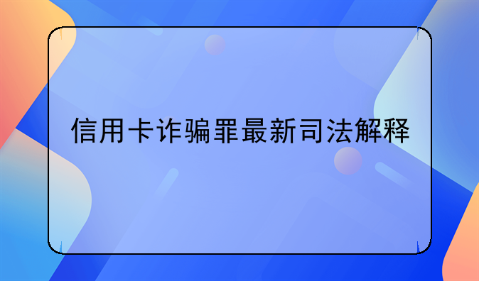 信用卡诈骗罪最新司法解释