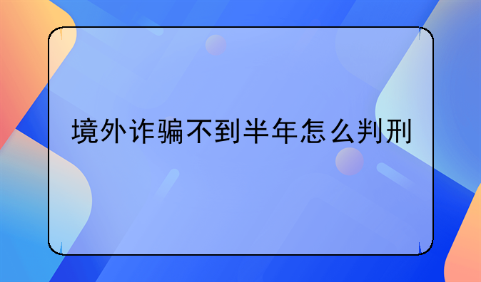 境外诈骗不到半年怎么判刑
