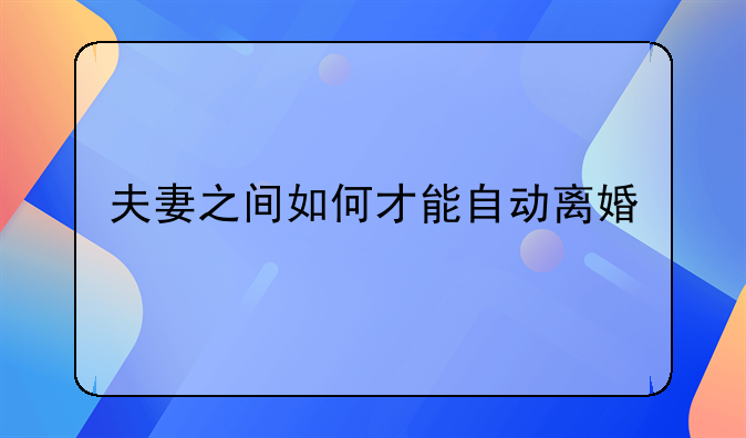 夫妻之间如何才能自动离婚