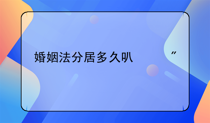 婚姻法分居多久可以判离婚
