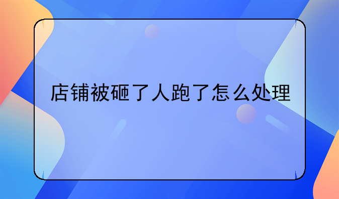 店铺被砸了人跑了怎么处理