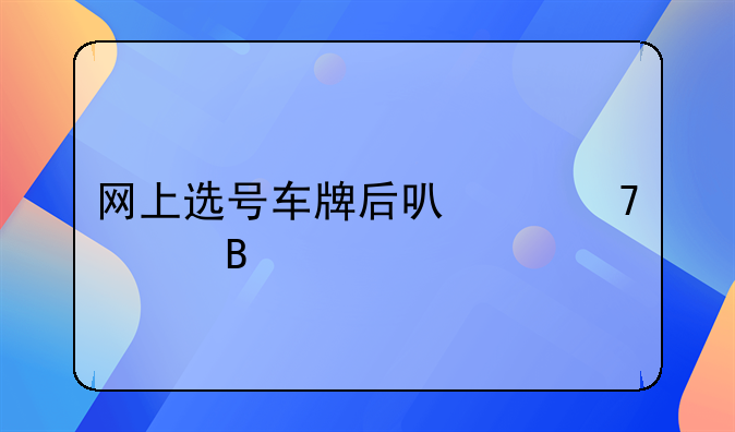 网上选号车牌后可以不要吗