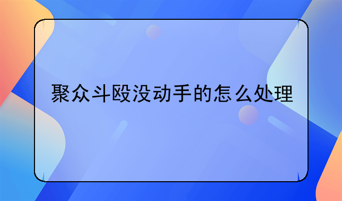聚众斗殴没动手的怎么处理