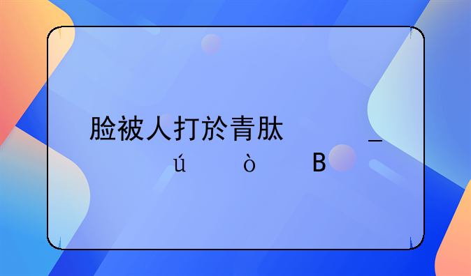 脸被人打於青肿算轻微伤吗