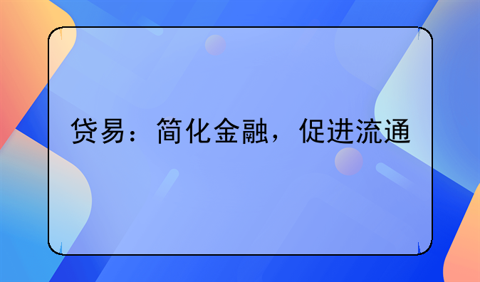 贷易：简化金融，促进流通