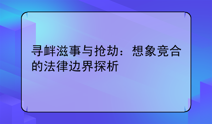 寻衅滋事与抢劫：想象竞合的法律边界探析
