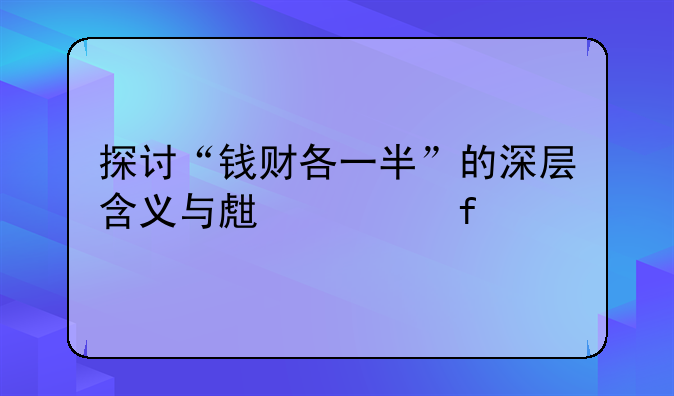 探讨“钱财各一半”的深层含义与生活智慧