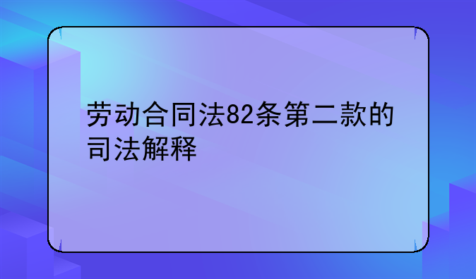 劳动合同法82条第二款的司法解释