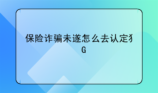 保险诈骗未遂怎么去认定犯罪金额