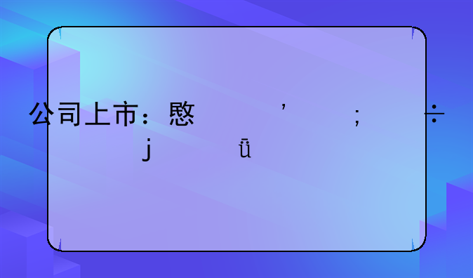 公司上市：意义与好处的深度剖析