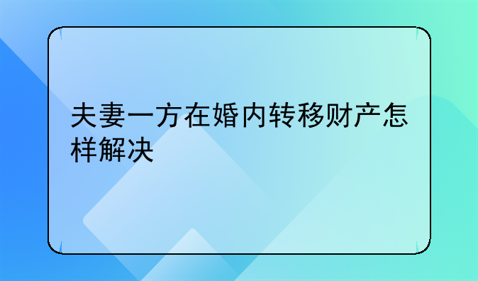 夫妻一方在婚内转移财产怎样解决