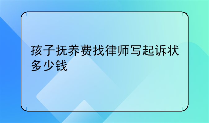 孩子抚养费找律师写起诉状多少钱
