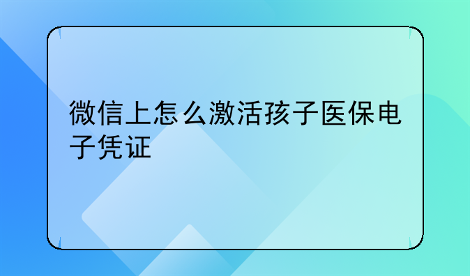 微信上怎么激活孩子医保电子凭证