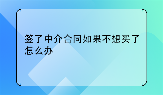 签了中介合同如果不想买了怎么办