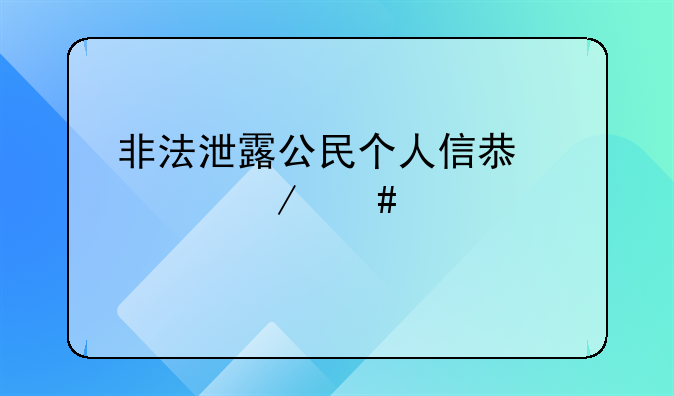 非法泄露公民个人信息罪立案标准