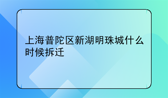 上海普陀区新湖明珠城什么时候拆迁